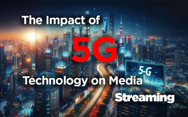 You are currently viewing The Impact of 5G Technology on Media Streaming Services