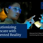 Augmented Reality in Healthcare: 5 Revolutionary Ways it’s Transforming Healthcare
